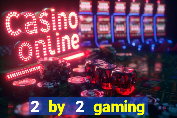 2 by 2 gaming casino sites