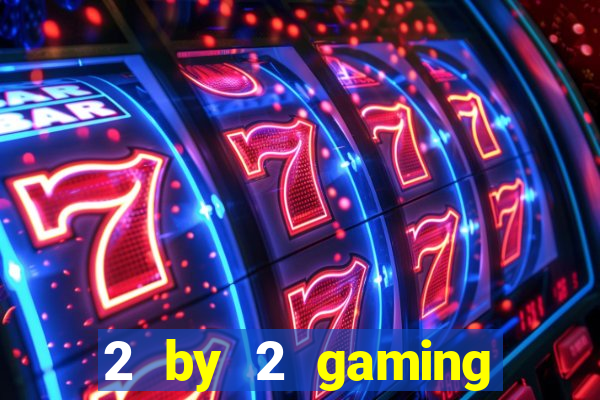 2 by 2 gaming casino sites