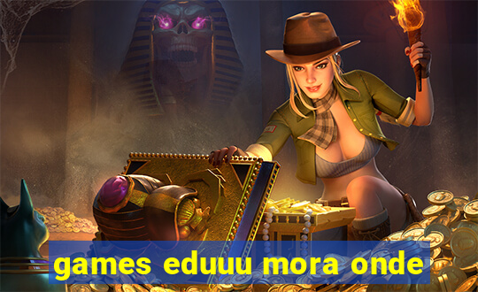 games eduuu mora onde