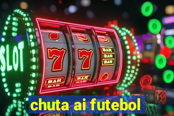 chuta ai futebol