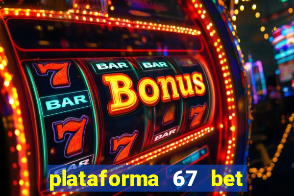 plataforma 67 bet é confiável