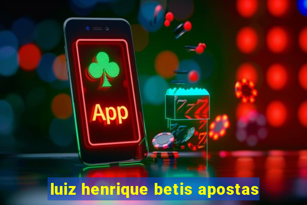 luiz henrique betis apostas