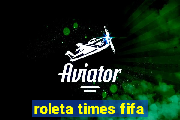 roleta times fifa