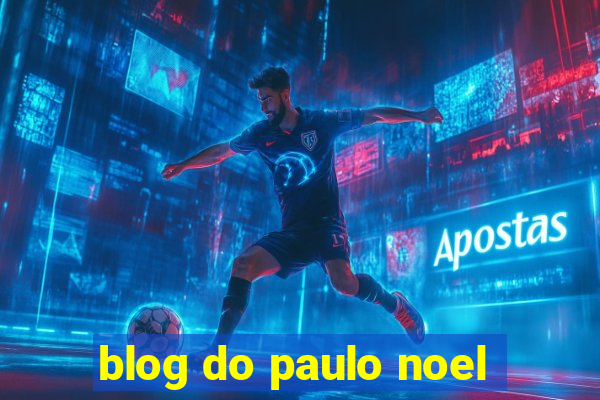 blog do paulo noel