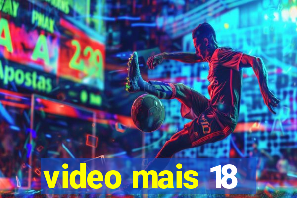 video mais 18