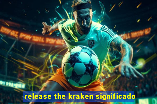 release the kraken significado