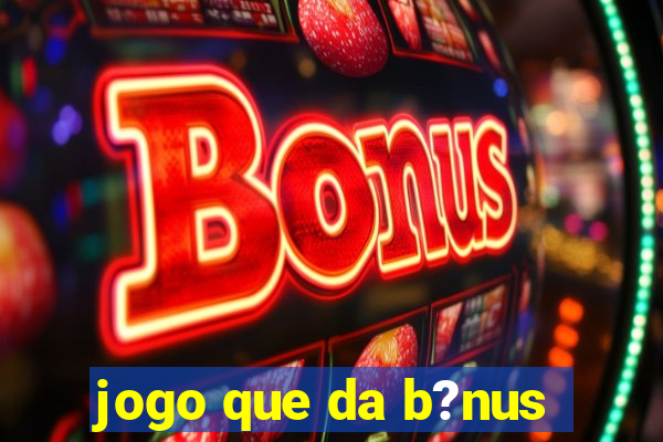 jogo que da b?nus