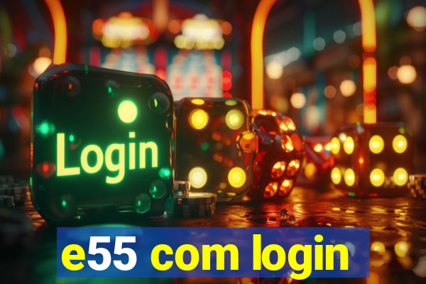 e55 com login