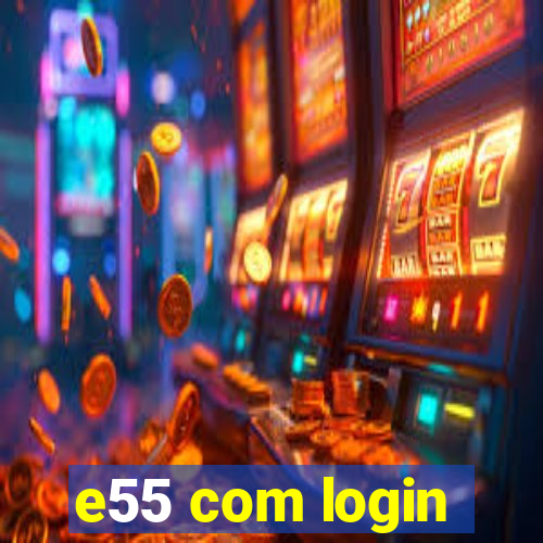 e55 com login