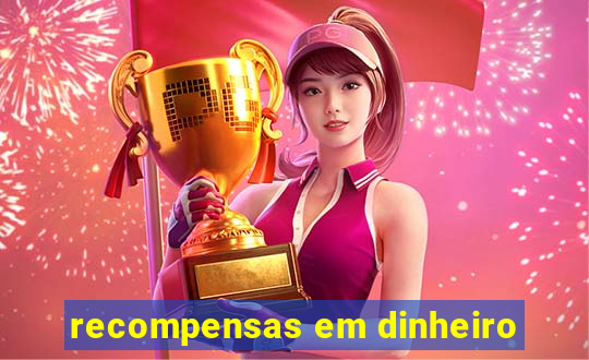 recompensas em dinheiro