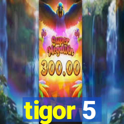 tigor 5