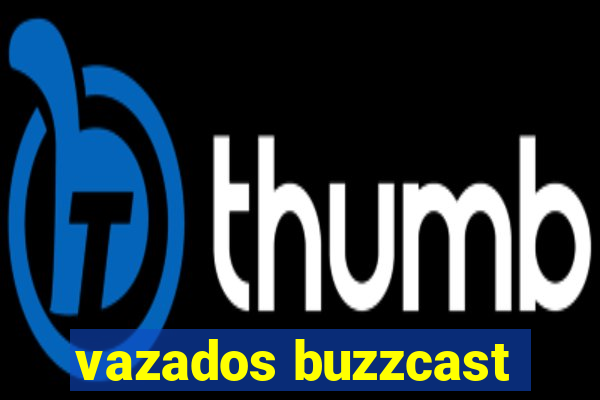 vazados buzzcast