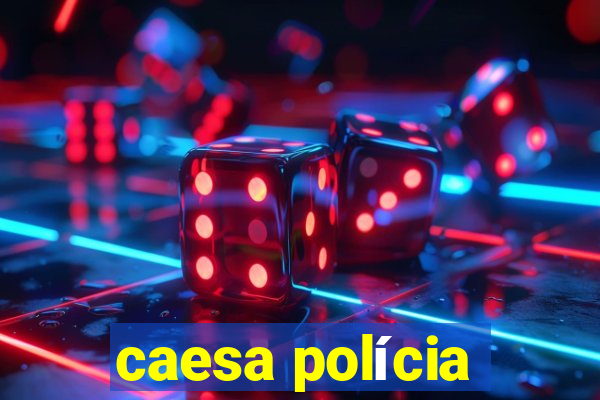 caesa polícia