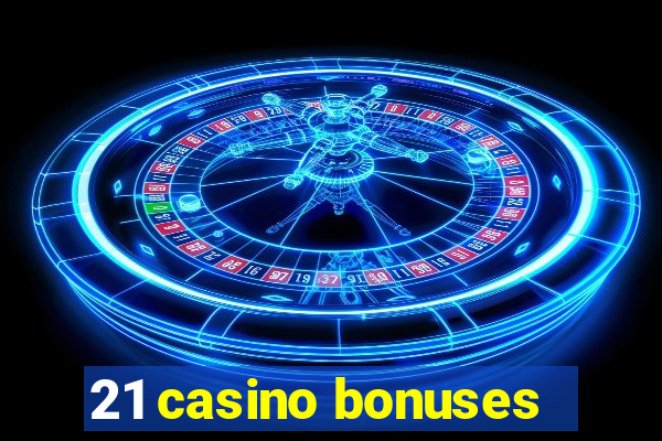 21 casino bonuses