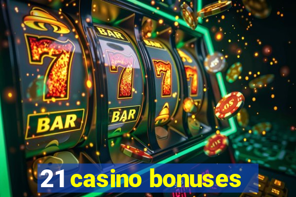 21 casino bonuses