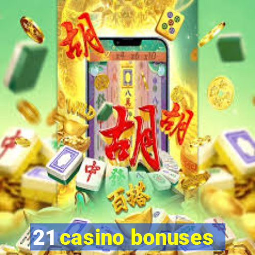 21 casino bonuses