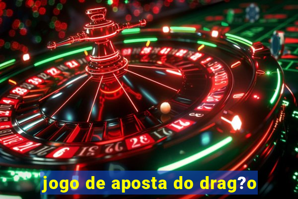 jogo de aposta do drag?o