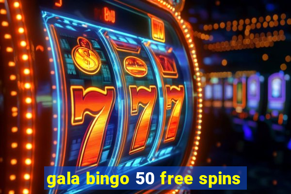 gala bingo 50 free spins