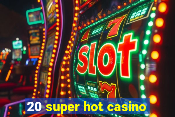 20 super hot casino