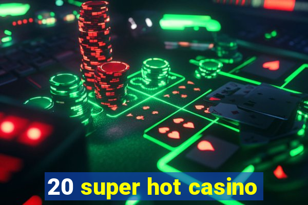 20 super hot casino