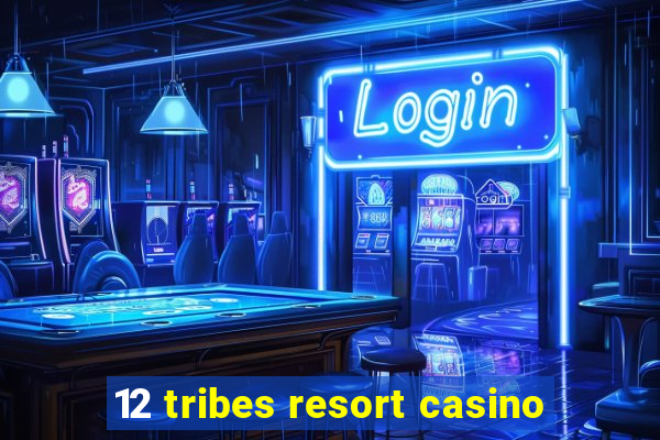 12 tribes resort casino