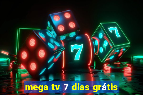 mega tv 7 dias grátis