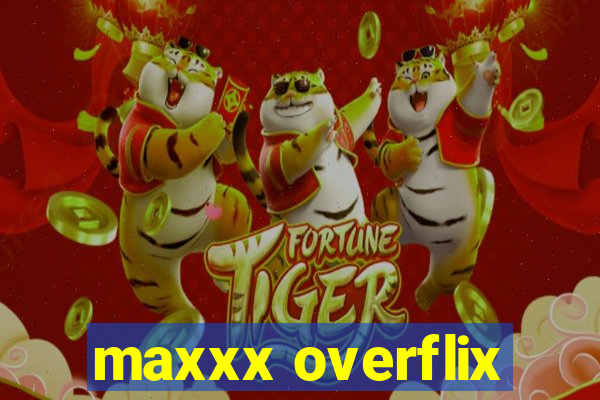 maxxx overflix