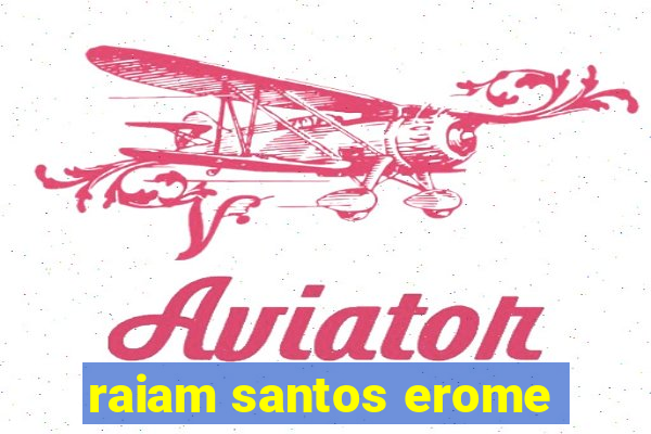 raiam santos erome