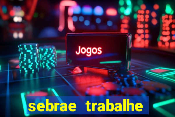 sebrae trabalhe conosco sp