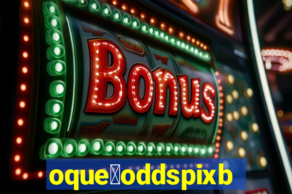 oque茅oddspixbet