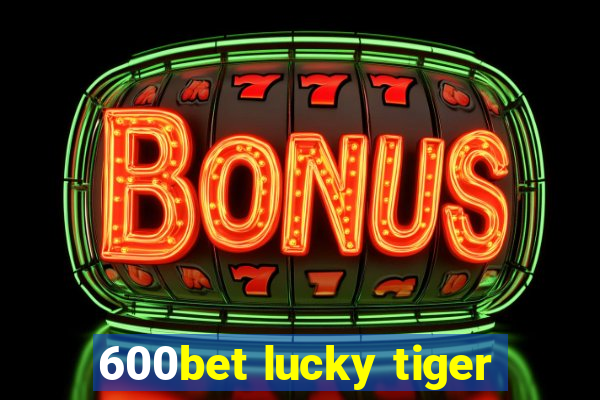 600bet lucky tiger