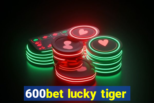 600bet lucky tiger