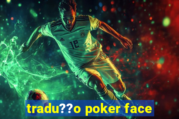 tradu??o poker face