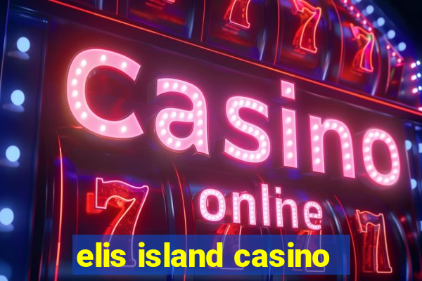 elis island casino