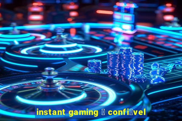 instant gaming 茅 confi谩vel