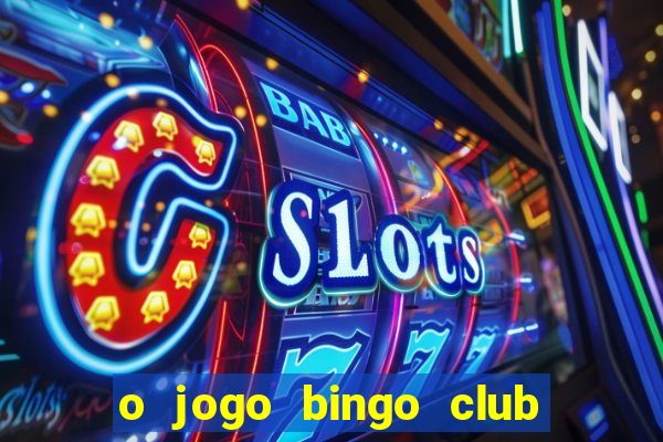 o jogo bingo club paga mesmo