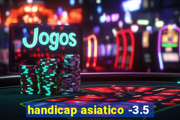 handicap asiatico -3.5