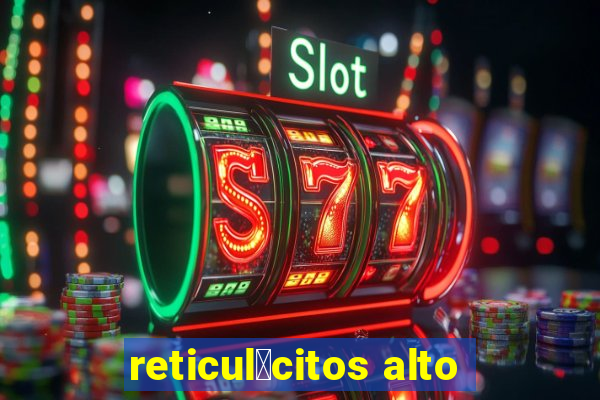 reticul贸citos alto