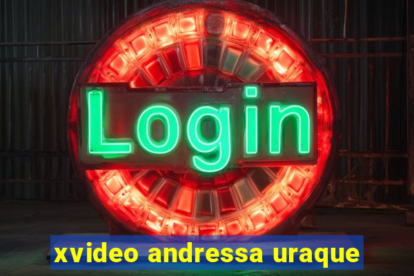 xvideo andressa uraque