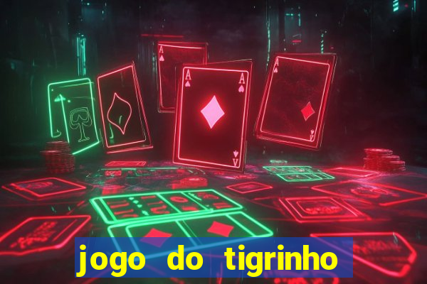 jogo do tigrinho que da dinheiro