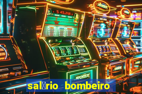 sal谩rio bombeiro militar bahia