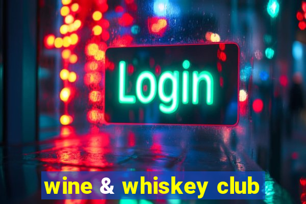 wine & whiskey club