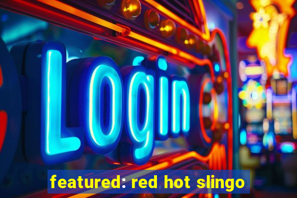 featured: red hot slingo