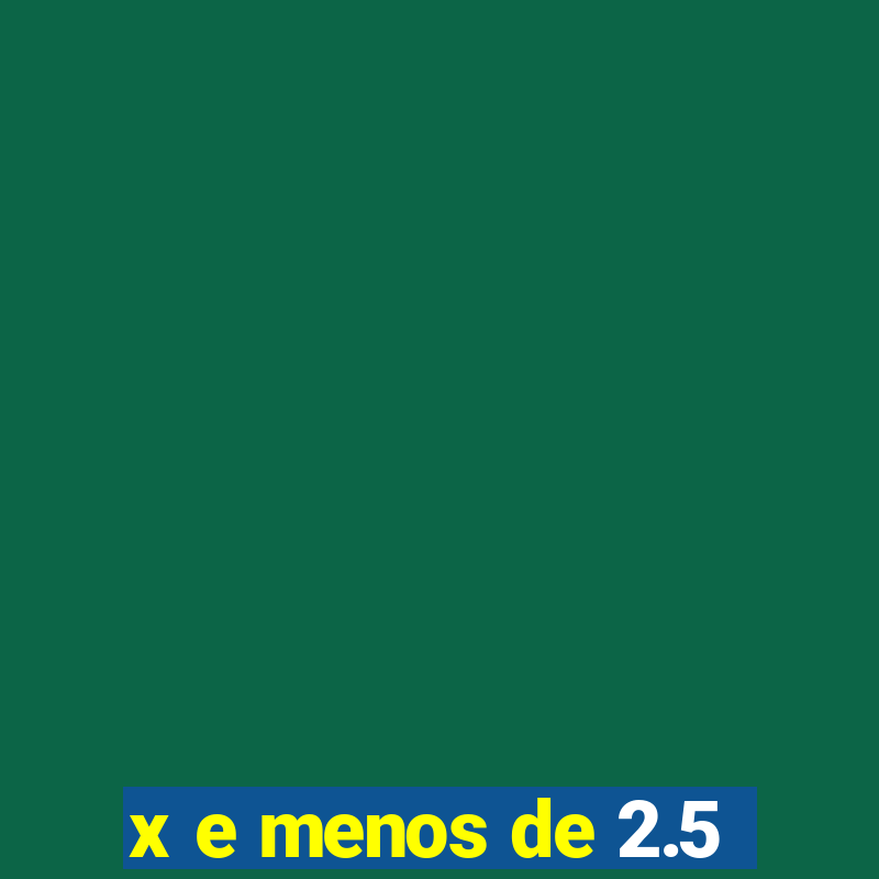 x e menos de 2.5