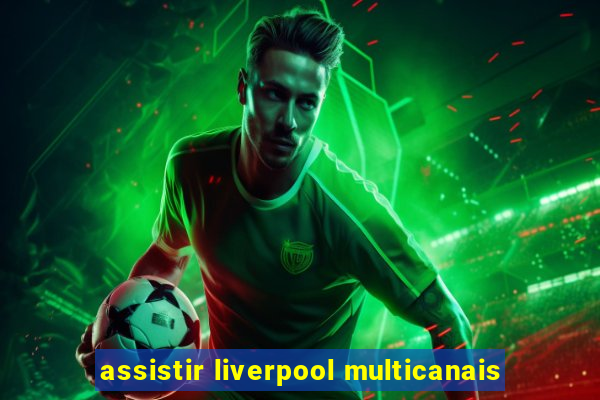 assistir liverpool multicanais