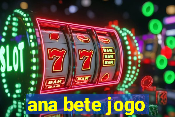 ana bete jogo