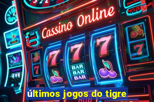 últimos jogos do tigre