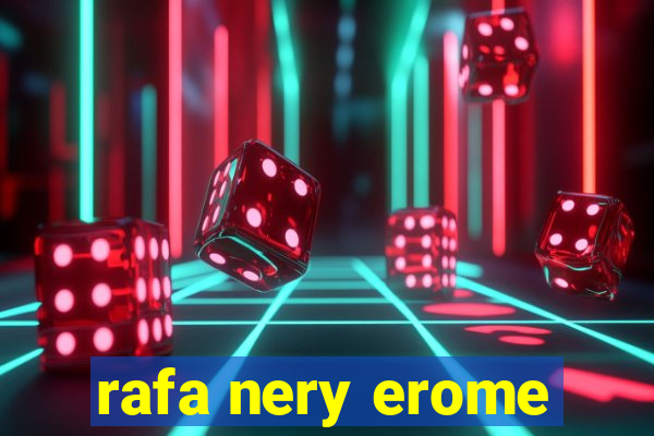 rafa nery erome