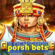 porsh bets