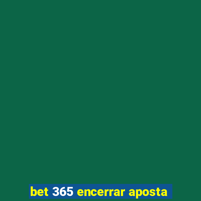 bet 365 encerrar aposta